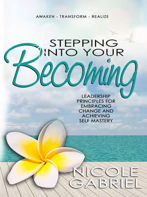 cover image of Stepping Into Your Becoming: Leadership Principles for Embracing Change and Achieving Self Mastery